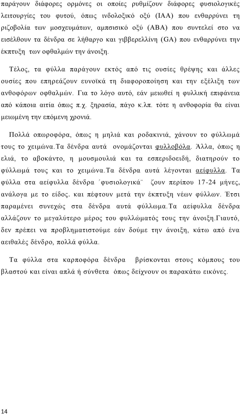 Τέλος, τα φύλλα παράγουν εκτός από τις ουσίες θρέψης και άλλες ουσίες που επηρεάζουν ευνοϊκά τη διαφοροποίηση και την εξέλιξη των ανθοφόρων οφθαλμών.