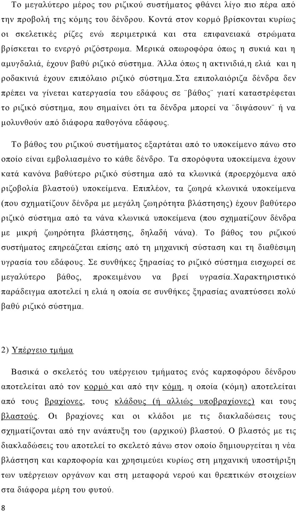 Μερικά οπωροφόρα όπως η συκιά και η αμυγδαλιά, έχουν βαθύ ριζικό σύστημα. Άλλα όπως η ακτινιδιά,η ελιά και η ροδακινιά έχουν επιπόλαιο ριζικό σύστημα.