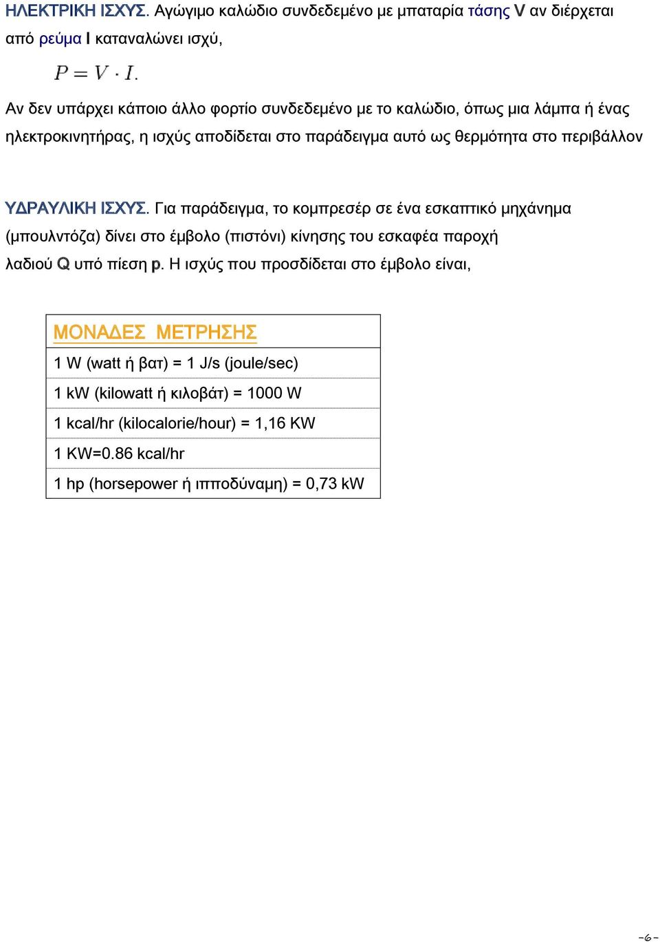 ΥΔΡΑΥΛΙΚΗ ΙΣΧΥΣ. Για παράδειγμα, το κομπρεσέρ σε ένα εσκαπτικό μηχάνημα (μπουλντόζα) δίνει στο έμβολο (πιστόνι) κίνησης του εσκαφέα παροχή λαδιού Q υπό πίεση p.