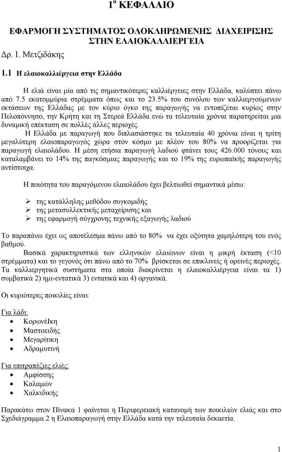 5% του συνόλου των καλλιεργούµενων εκτάσεων της Ελλάδας µε τον κύριο όγκο της παραγωγής να εντοπίζεται κυρίως στην Πελοπόννησο, την Κρήτη και τη Στερεά Ελλάδα ενώ τα τελευταία χρόνια παρατηρείται µια