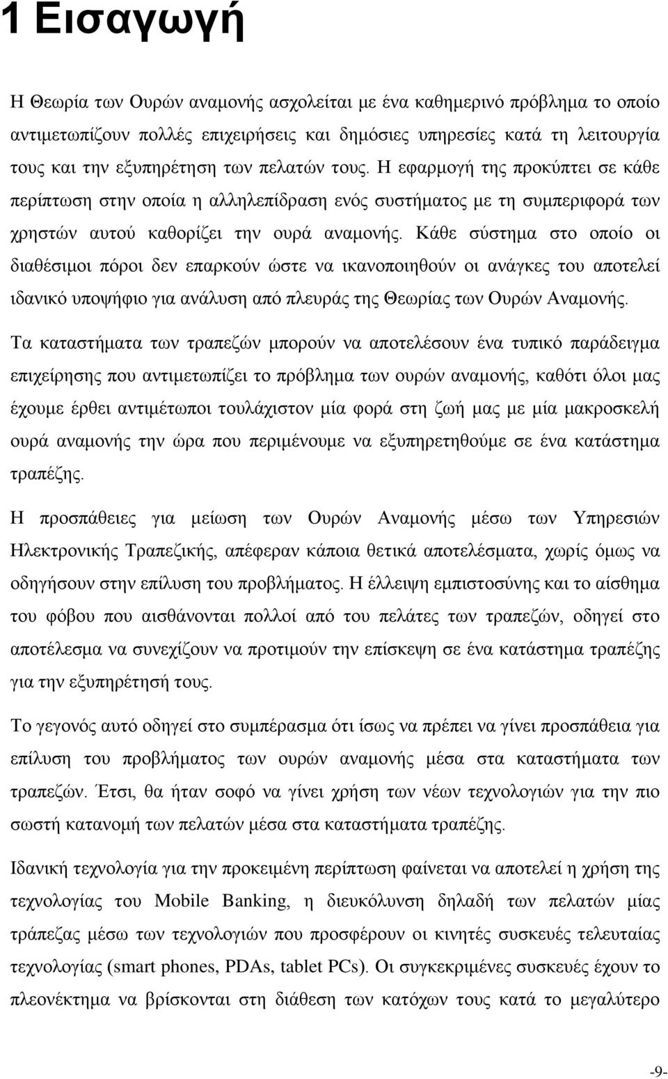 Κάθε σύστημα στο οποίο οι διαθέσιμοι πόροι δεν επαρκούν ώστε να ικανοποιηθούν οι ανάγκες του αποτελεί ιδανικό υποψήφιο για ανάλυση από πλευράς της Θεωρίας των Ουρών Αναμονής.