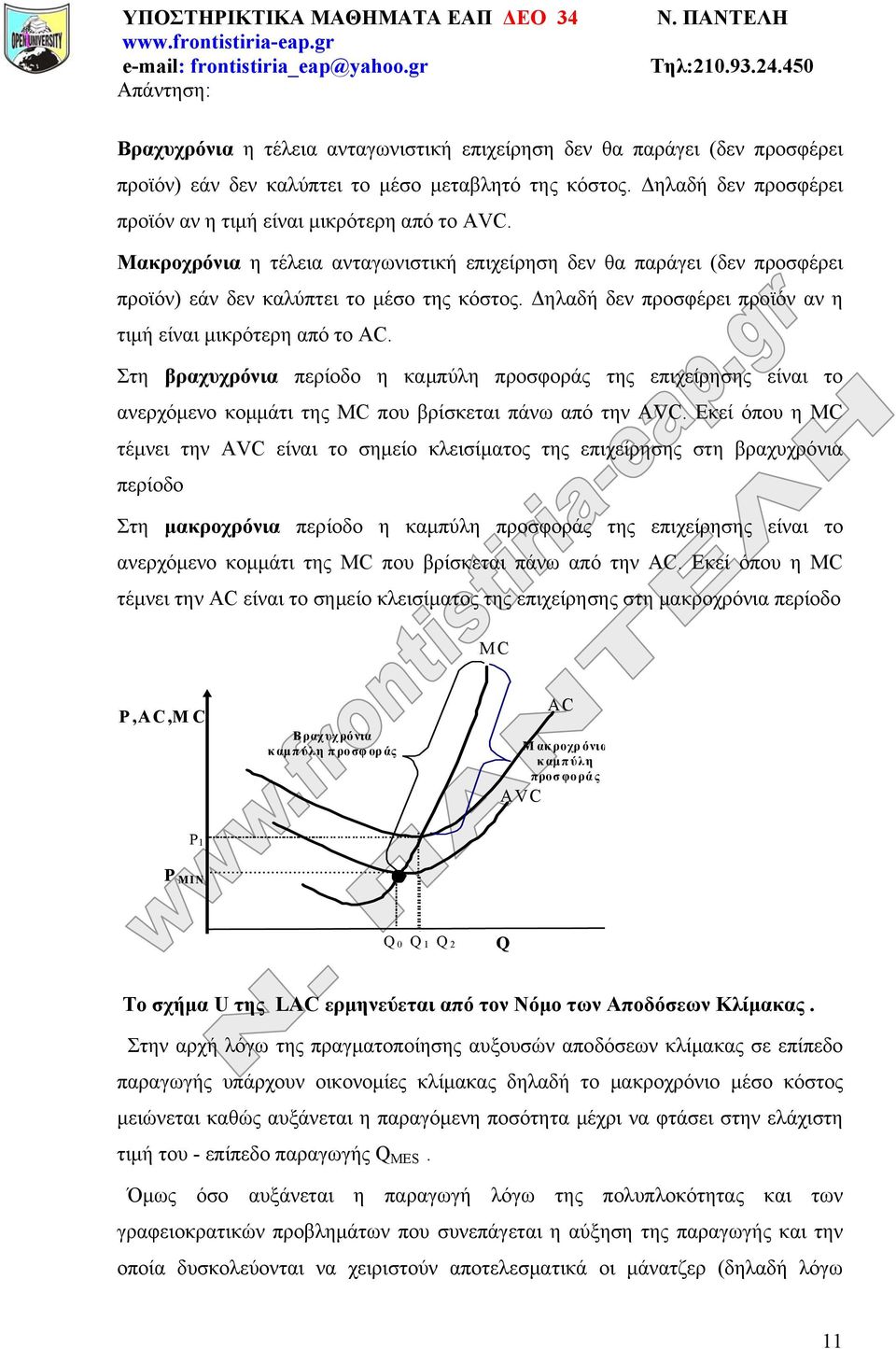 Δηλαδή δεν προσφέρει προϊόν αν η τιμή είναι μικρότερη από το AC. Στη βραχυχρόνια περίοδο η καμπύλη προσφοράς της επιχείρησης είναι το ανερχόμενο κομμάτι της MC που βρίσκεται πάνω από την AVC.