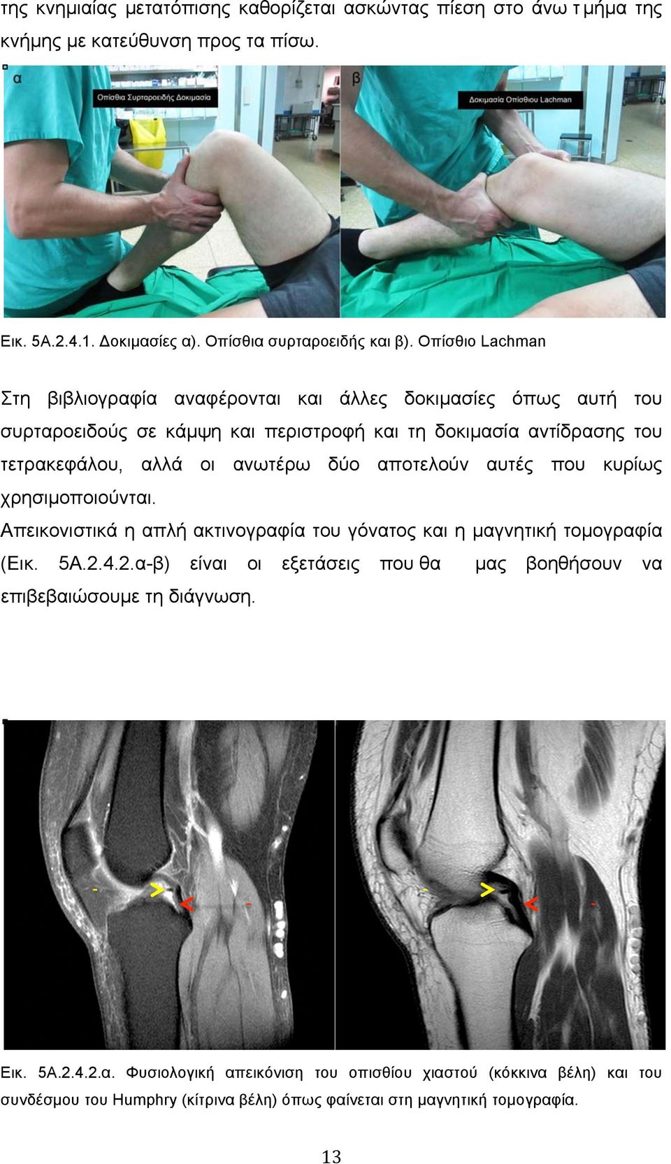 δύο αποτελούν αυτές που κυρίως χρησιµοποιούνται. Απεικονιστικά η απλή ακτινογραφία του γόνατος και η µαγνητική τοµογραφία (Εικ. 5Α.2.