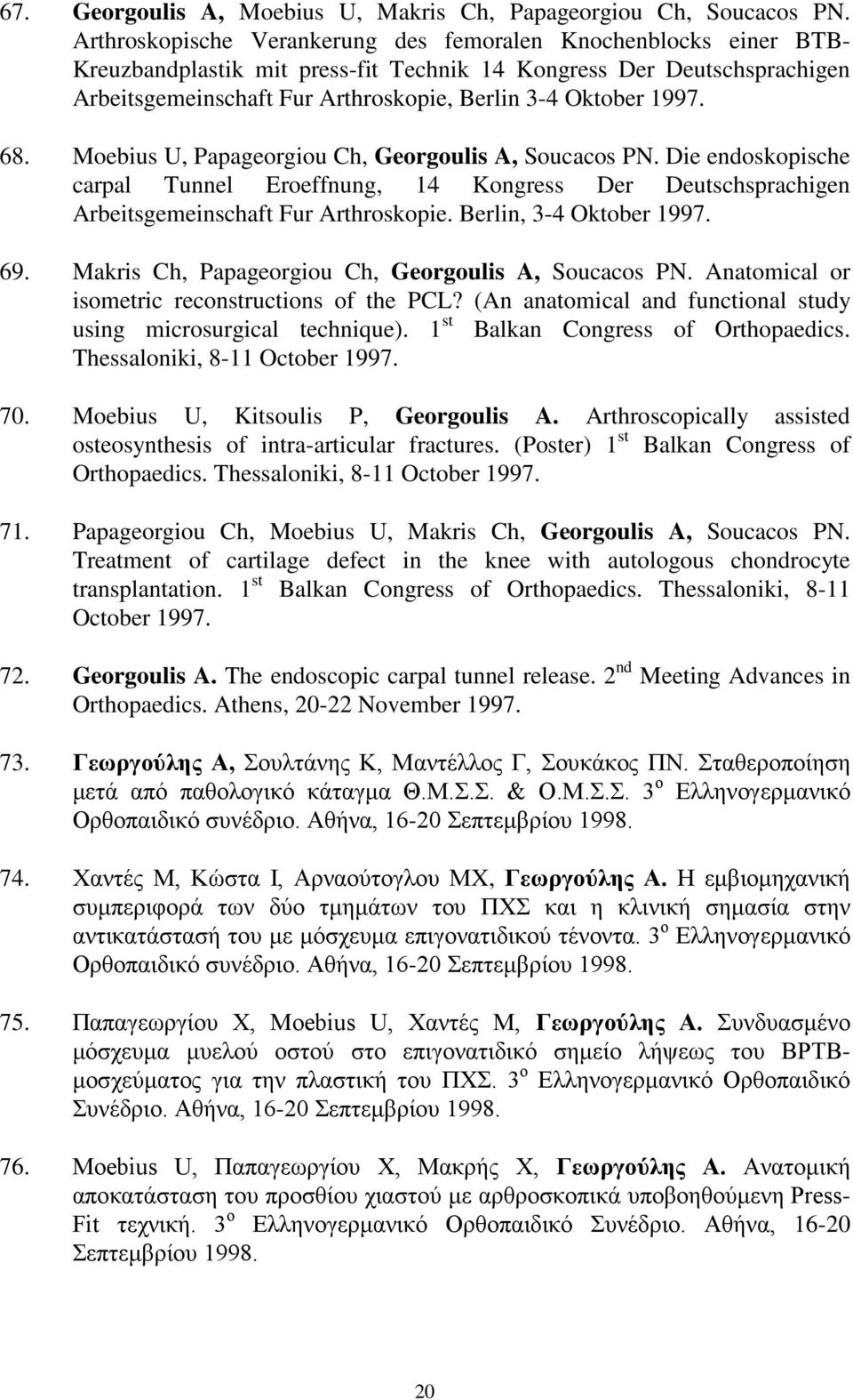 1997. 68. Moebius U, Papageorgiou Ch, Georgoulis A, Soucacos PN. Die endoskopische carpal Tunnel Eroeffnung, 14 Kongress Der Deutschsprachigen Arbeitsgemeinschaft Fur Arthroskopie.