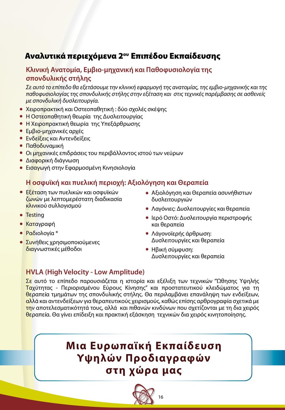 Χειροπρακτική και Οστεοπαθητική : δύο σχολές σκέψης Η Οστεοπαθητική θεωρία της Δυσλειτουργίας Η Χειροπρακτική θεωρία της Υπεξάρθρωσης Εμβιο-μηχανικές αρχές Ενδείξεις και Αντενδείξεις Παθοδυναμική Οι