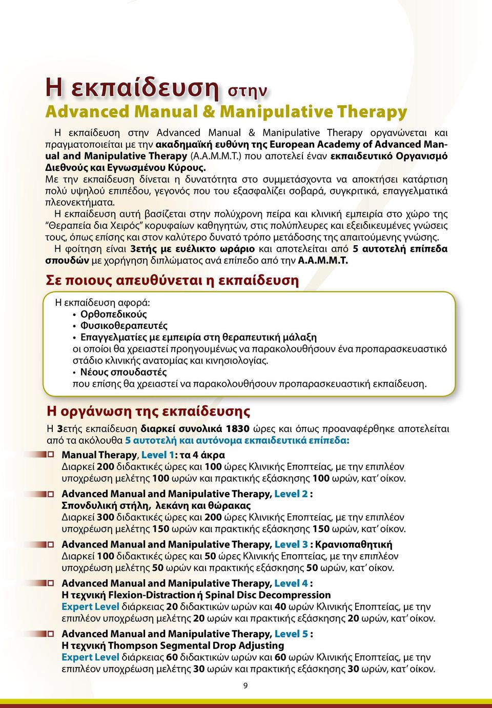 Με την εκπαίδευση δίνεται η δυνατότητα στο συμμετάσχοντα να αποκτήσει κατάρτιση πολύ υψηλού επιπέδου, γεγονός που του εξασφαλίζει σοβαρά, συγκριτικά, επαγγελματικά πλεονεκτήματα.