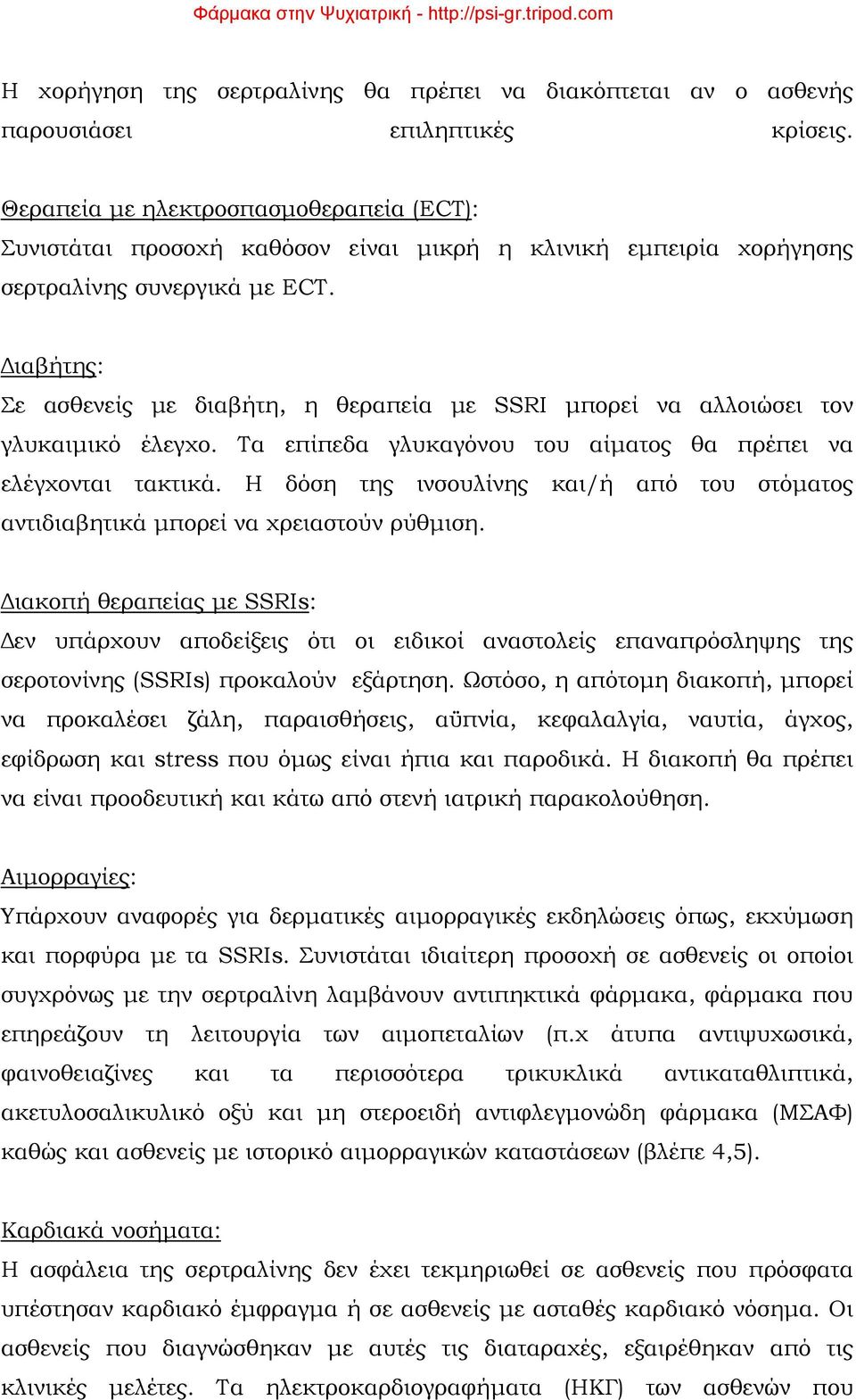 Διαβήτης: Σε ασθενείς με διαβήτη, η θεραπεία με SSRI μπορεί να αλλοιώσει τον γλυκαιμικό έλεγχο. Τα επίπεδα γλυκαγόνου του αίματος θα πρέπει να ελέγχονται τακτικά.