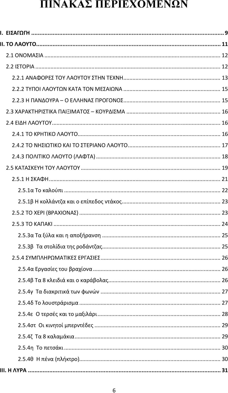 5 ΚΑΤΑΣΚΕΥΗ ΤΟΥ ΛΑΟΥΤΟΥ... 19 2.5.1 Η ΣΚΑΦΗ... 21 2.5.1α Το καλούπι... 22 2.5.1β Η κολλάντζα και ο επίπεδος ντάκος... 23 2.5.2 ΤΟ ΧΕΡΙ (ΒΡΑΧΙΟΝΑΣ)... 23 2.5.3 ΤΟ ΚΑΠΑΚΙ... 24 2.5.3α Τα ξύλα και η αποξήρανση.