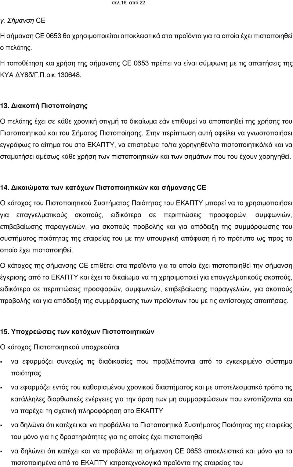 Διακοπή Πιστοποίησης Ο πελάτης έχει σε κάθε χρονική στιγμή το δικαίωμα εάν επιθυμεί να αποποιηθεί της χρήσης του Πιστοποιητικού και του Σήματος Πιστοποίησης.