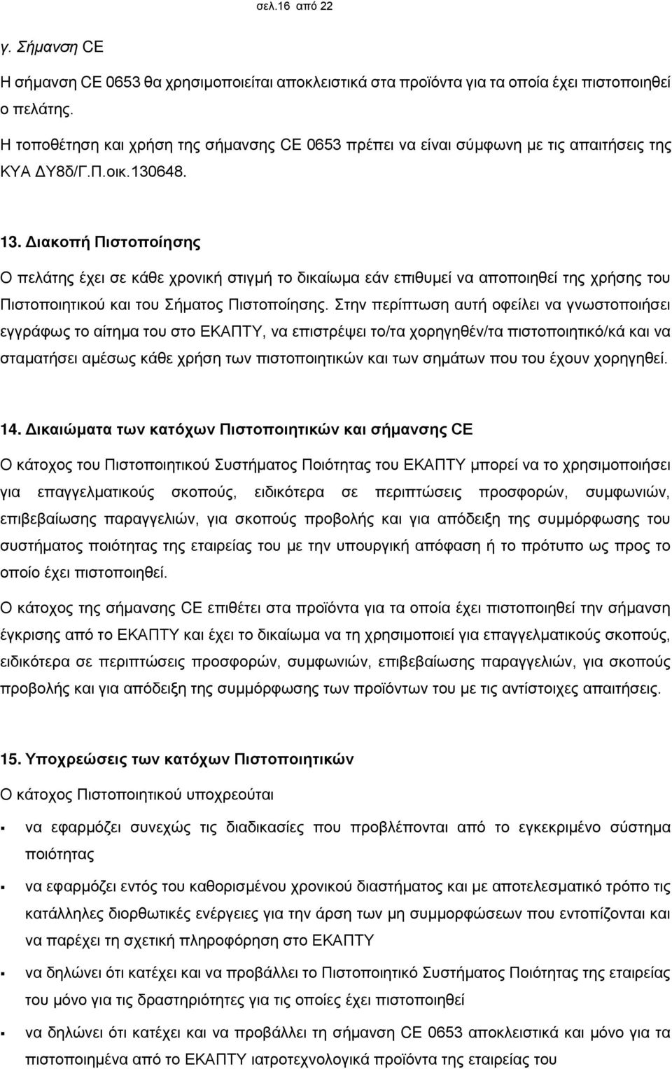 Διακοπή Πιστοποίησης Ο πελάτης έχει σε κάθε χρονική στιγμή το δικαίωμα εάν επιθυμεί να αποποιηθεί της χρήσης του Πιστοποιητικού και του Σήματος Πιστοποίησης.