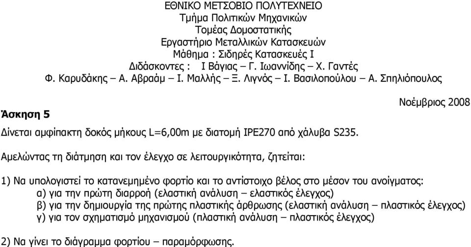 Νοέμβριος 008 Αμελώντας τη διάτμηση και τον έλεγχο σε λειτουργικότητα, ζητείται: 1) Να υπολογιστεί το κατανεμημένο φορτίο και το αντίστοιχο βέλος στο μέσον του ανοίγματος: α) για την πρώτη