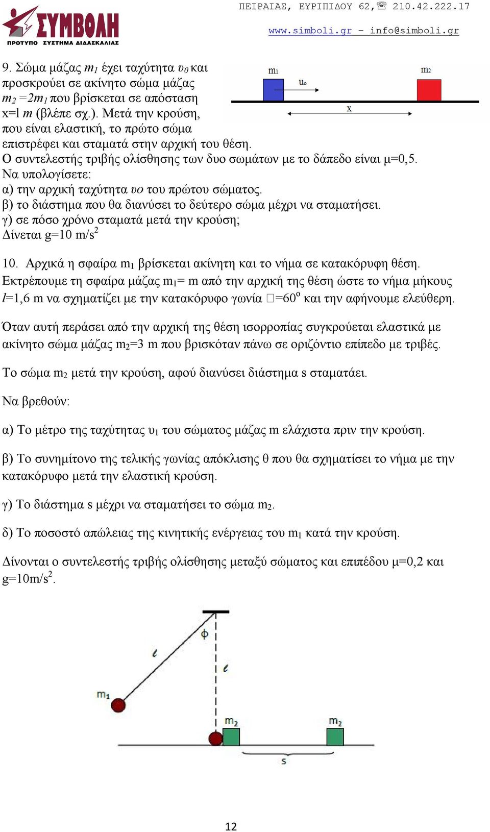 Να υπολογίσετε: α) την αρχική ταχύτητα υο του πρώτου σώματος. β) το διάστημα που θα διανύσει το δεύτερο σώμα μέχρι να σταματήσει. γ) σε πόσο χρόνο σταματά μετά την κρούση; Δίνεται g=10 m/s 2 10.