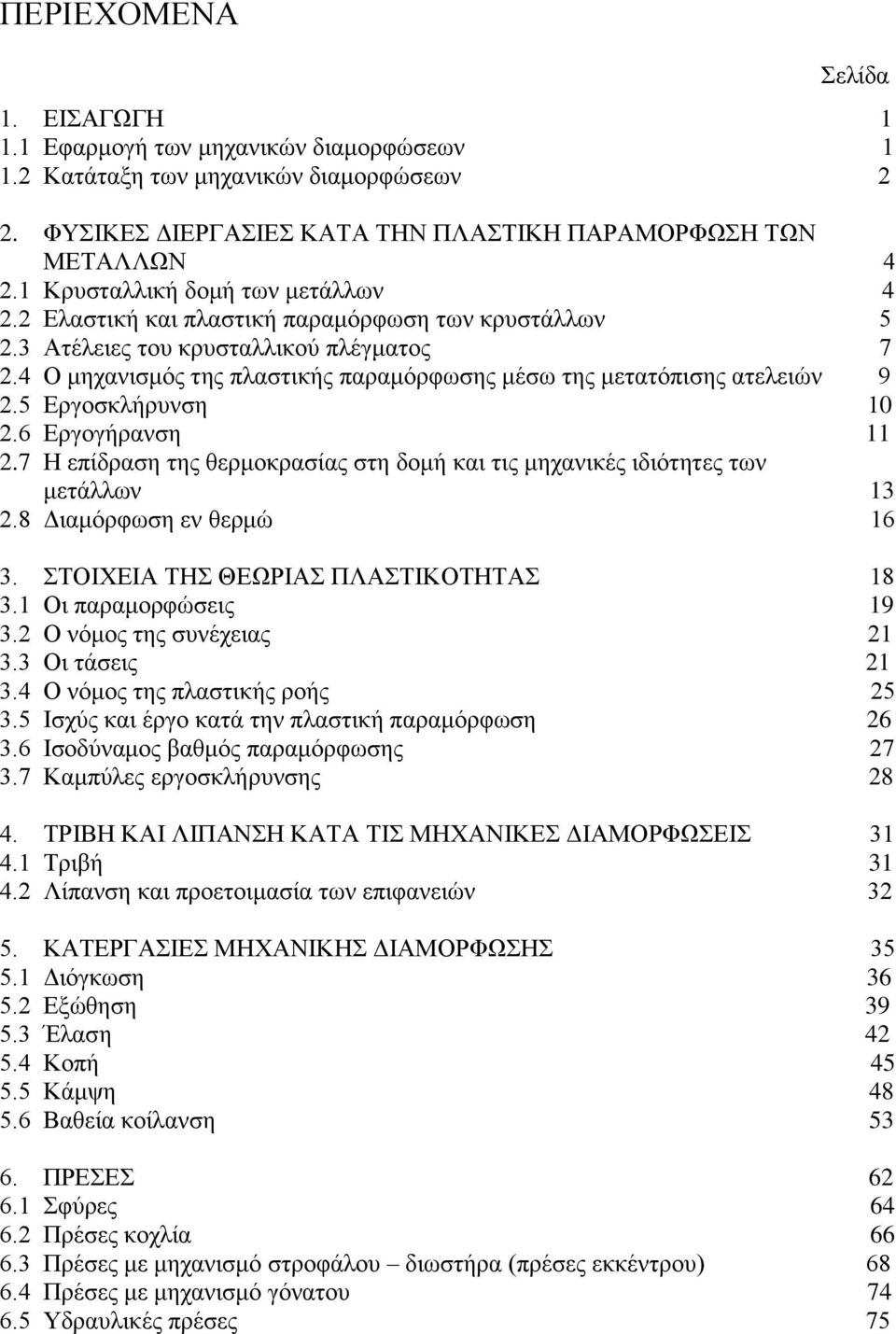 4 Ο μηχανισμός της πλαστικής παραμόρφωσης μέσω της μετατόπισης ατελειών 9 2.5 Εργοσκλήρυνση 0 2.6 Εργογήρανση 2.7 Η επίδραση της θερμοκρασίας στη δομή και τις μηχανικές ιδιότητες των μετάλλων 3 2.