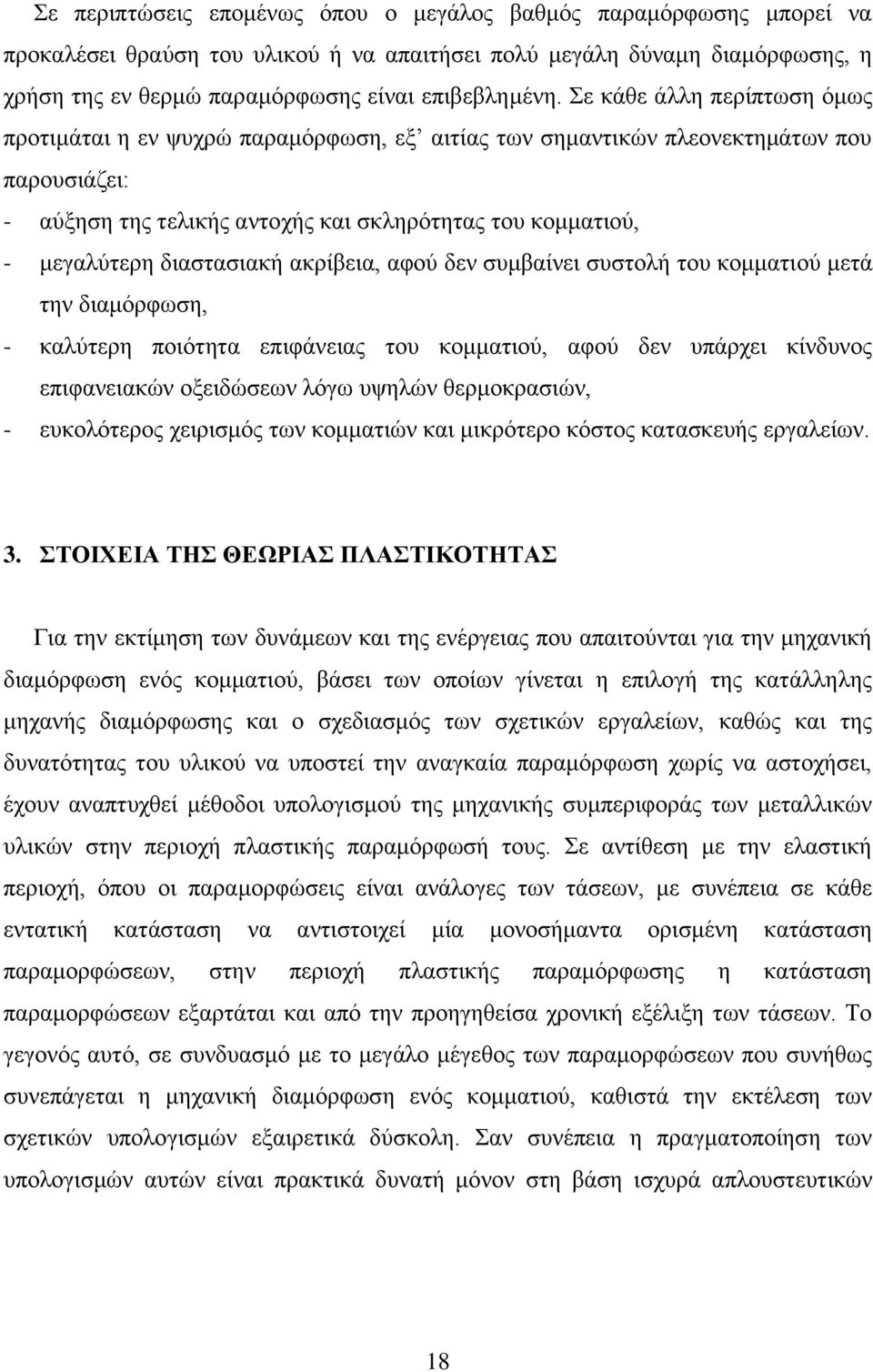 διαστασιακή ακρίβεια, αφού δεν συμβαίνει συστολή του κομματιού μετά την διαμόρφωση, - καλύτερη ποιότητα επιφάνειας του κομματιού, αφού δεν υπάρχει κίνδυνος επιφανειακών οξειδώσεων λόγω υψηλών