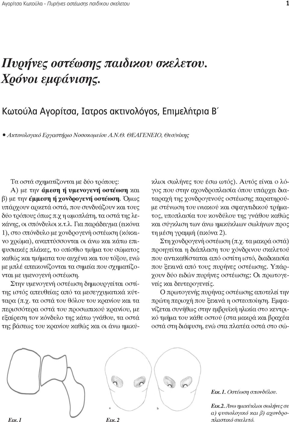 Όμως υπάρχουν αρκετά οστά, που συνδυάζουν και τους δύο τρόπους όπως π.χ η ωμοπλά