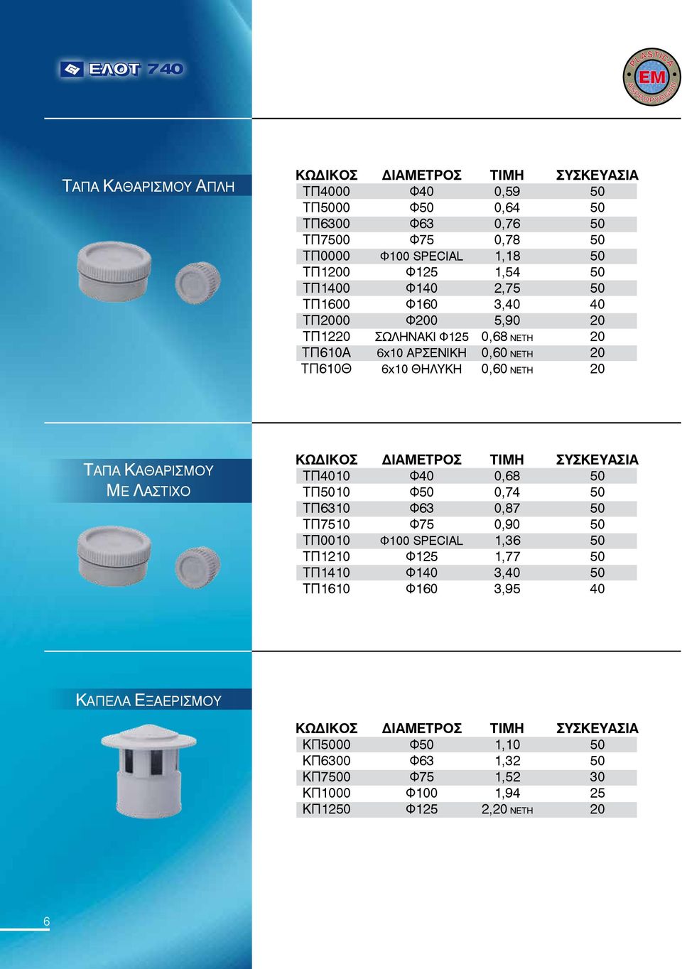 ΤΑΠΑ ΚΑΘΑΡΙΣΜΟΥ ΜΕ ΛΑΣΤΙΧΟ ΤΠ4010 Φ40 0,68 50 ΤΠ5010 Φ50 0,74 50 ΤΠ6310 Φ63 0,87 50 ΤΠ7510 Φ75 0,90 50 ΤΠ0010 Φ100 SPECIAL 1,36 50 ΤΠ1210 Φ125 1,77 50