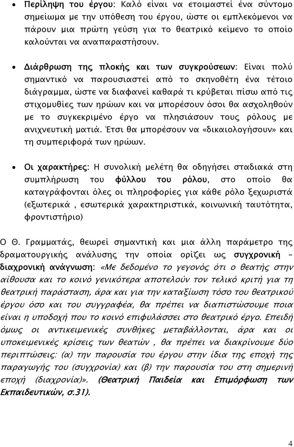 μπορέσουν όσοι θα ασχοληθούν με το συγκεκριμένο έργο να πλησιάσουν τους ρόλους με ανιχνευτική ματιά. Έτσι θα μπορέσουν να «δικαιολογήσουν» και τη συμπεριφορά των ηρώων.