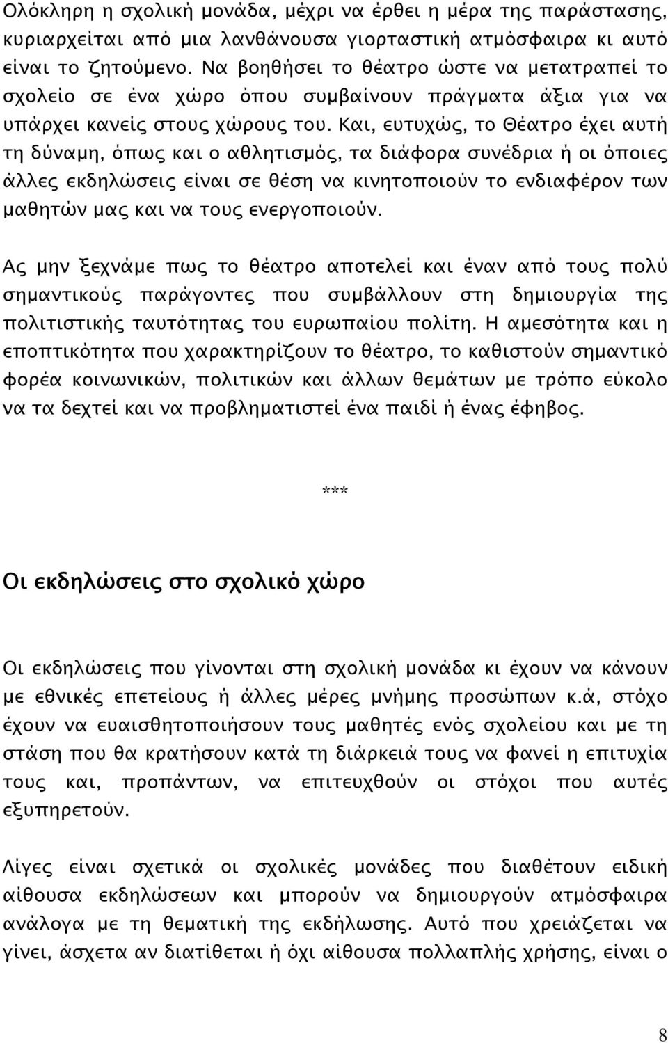 Και, ευτυχώς, το Θέατρο έχει αυτή τη δύναμη, όπως και ο αθλητισμός, τα διάφορα συνέδρια ή οι όποιες άλλες εκδηλώσεις είναι σε θέση να κινητοποιούν το ενδιαφέρον των μαθητών μας και να τους