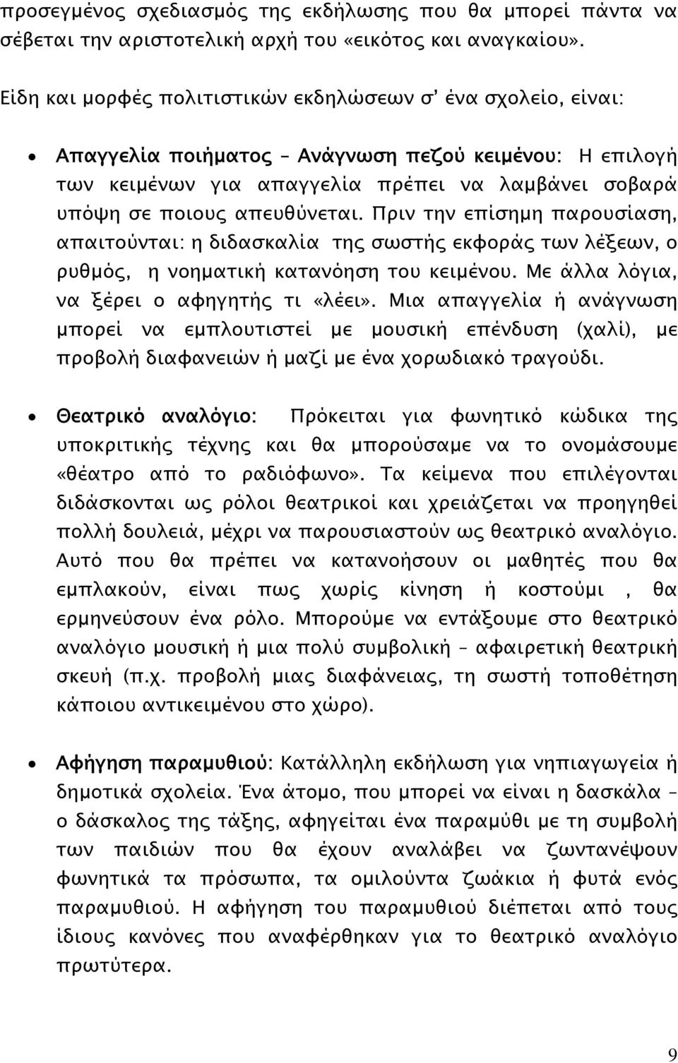 Πριν την επίσημη παρουσίαση, απαιτούνται: η διδασκαλία της σωστής εκφοράς των λέξεων, ο ρυθμός, η νοηματική κατανόηση του κειμένου. Με άλλα λόγια, να ξέρει ο αφηγητής τι «λέει».