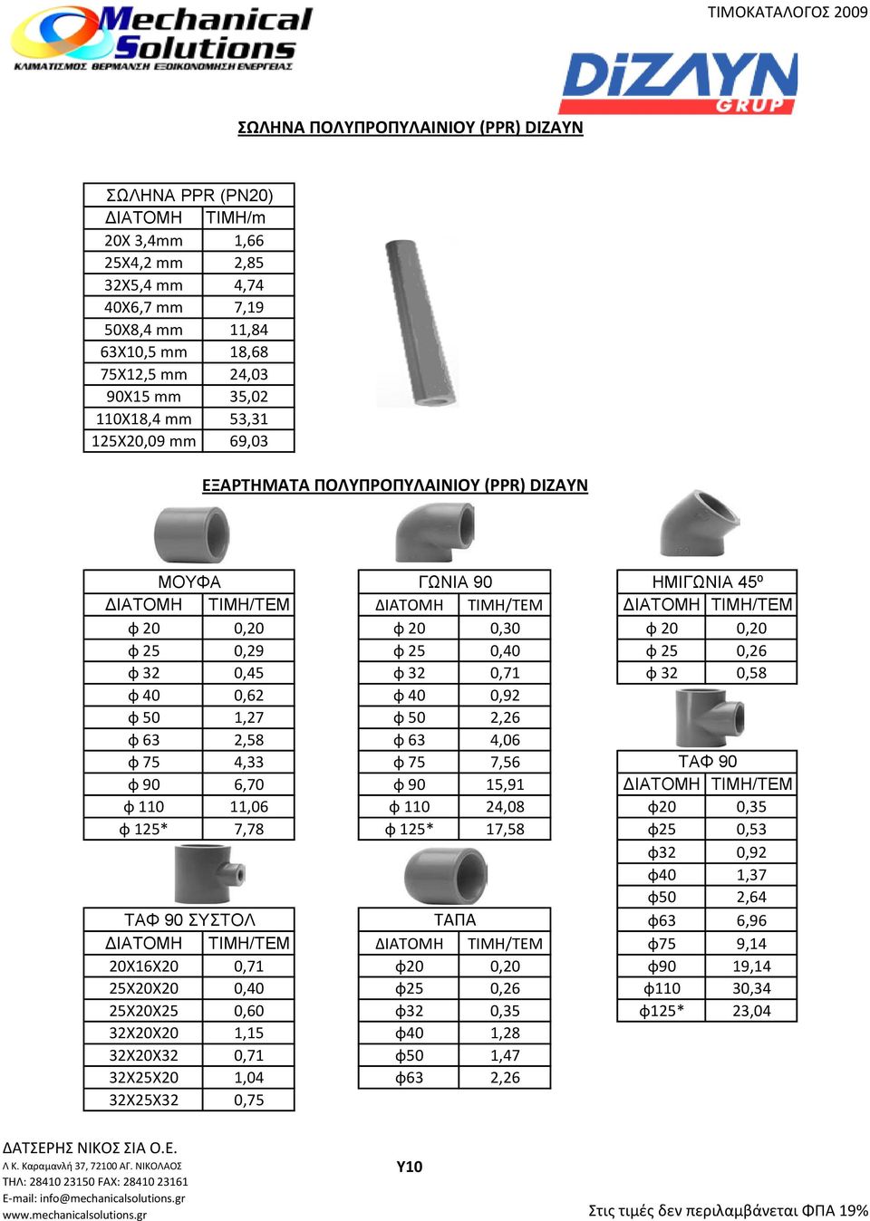 32 0,45 φ 32 0,71 φ 32 0,58 φ 40 0,62 φ 40 0,92 φ 50 1,27 φ 50 2,26 φ 63 2,58 φ 63 4,06 φ 75 4,33 φ 75 7,56 ΤΑΦ 90 φ 90 6,70 φ 90 15,91 ΔΙΑΤΟΜΗ /ΤΕΜ φ 110 11,06 φ 110 24,08 φ20 0,35 φ 125* 7,78 φ