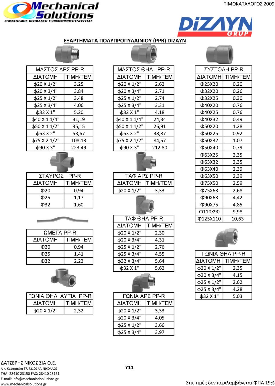 4,06 φ25 Χ 3/4" 3,31 Φ40Χ20 0,76 φ32 Χ 1" 5,20 φ32 Χ 1" 4,18 Φ40Χ25 0,76 φ40 Χ 1 1/4" 31,19 φ40 Χ 1 1/4" 24,34 Φ40Χ32 0,49 φ50 Χ 1 1/2" 35,15 φ50 Χ 1 1/2" 26,91 Φ50Χ20 1,28 φ63 Χ 2" 53,67 φ63 Χ 2"