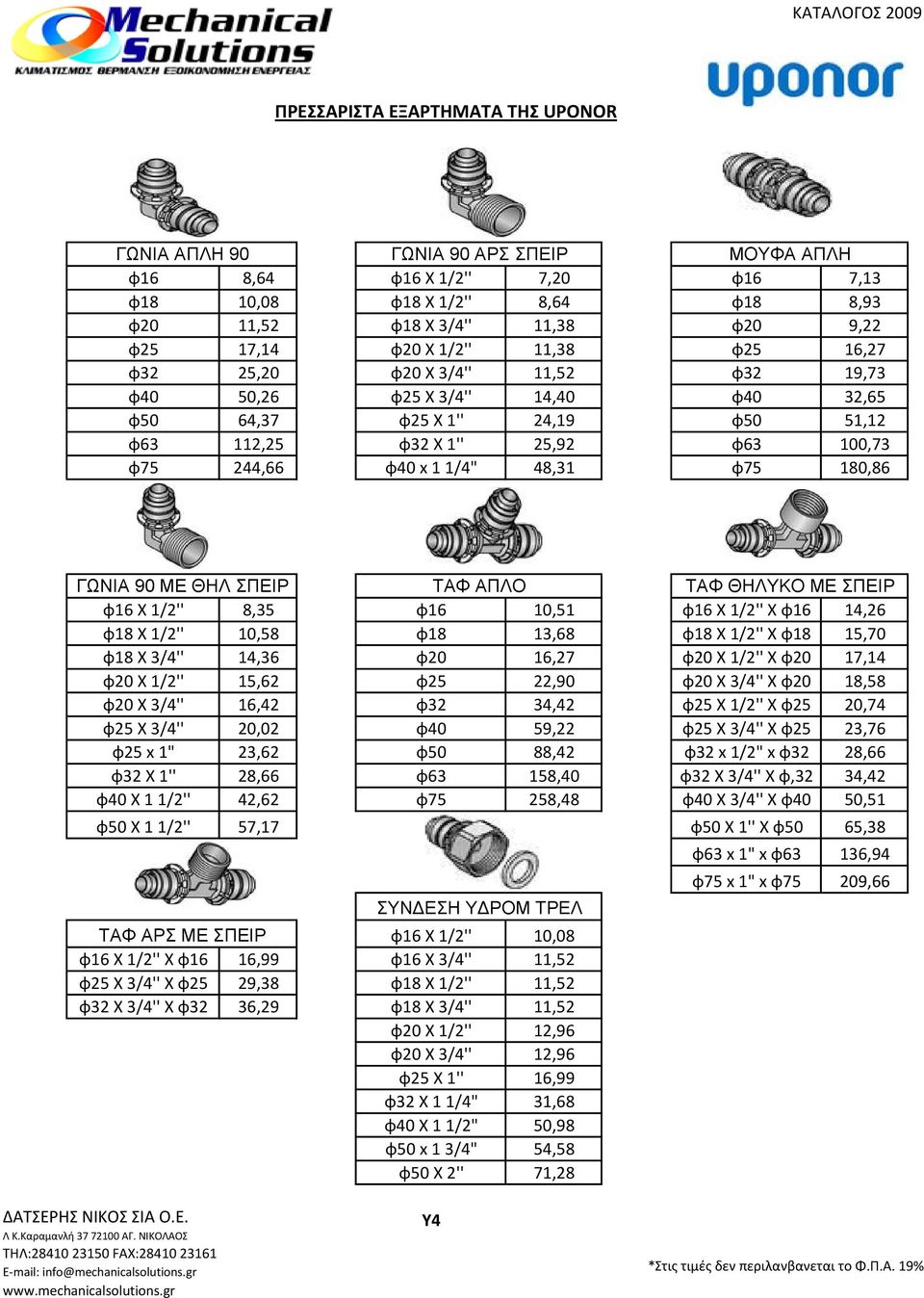 244,66 φ40 x 1 1/4" 48,31 φ75 180,86 ΓΩΝΙΑ 90 ΜΕ ΘΗΛ ΣΠΕΙΡ ΤΑΦ ΑΠΛΟ ΤΑΦ ΘΗΛΥΚΟ ME ΣΠΕΙΡ φ16 Χ 1/2'' 8,35 φ16 10,51 φ16 Χ 1/2'' Χ φ16 14,26 φ18 Χ 1/2'' 10,58 φ18 13,68 φ18 Χ 1/2'' Χ φ18 15,70 φ18 Χ