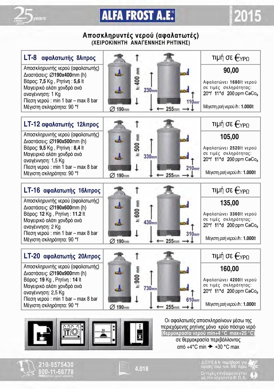 lt Μαγειρικό αλάτι χονδρό ανά αναγέννηση: 1,5 Kg Πίεση νερού : min 1 bar max 8 bar Μέγιστη σκληρότητα: 90 f LT-16 αφαλατωτής 16λιτρος Αποσκληρυντής νερού (αφαλατωτής) Διαστάσεις: 190x600mm (h) Βάρος: