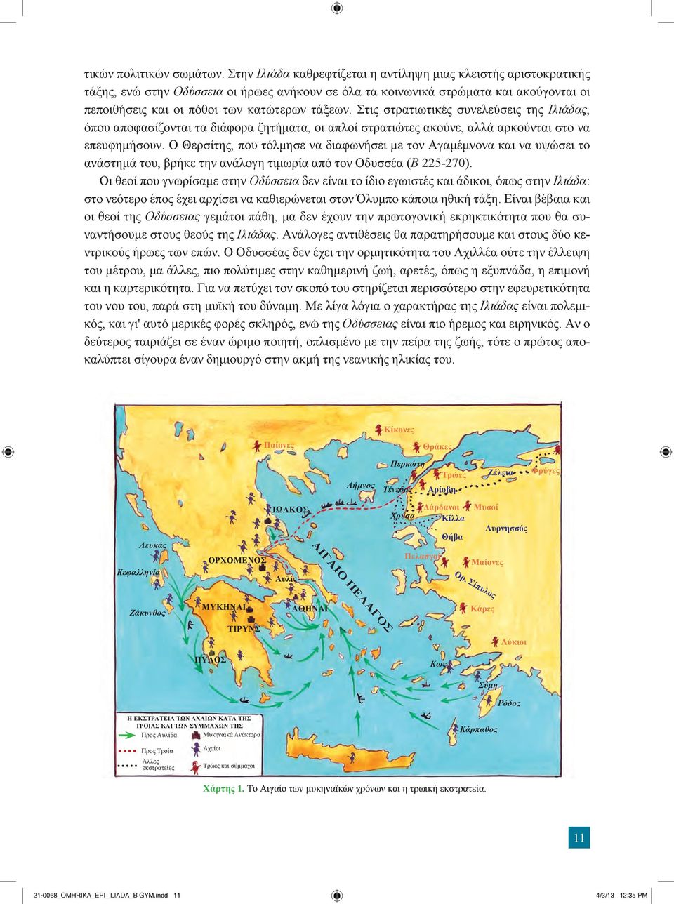 τάξεων. Στις στρατιωτικές συνελεύσεις της Ιλιάδας, όπου αποφασίζονται τα διάφορα ζητήματα, οι απλοί στρατιώτες ακούνε, αλλά αρκούνται στο να επευφημήσουν.