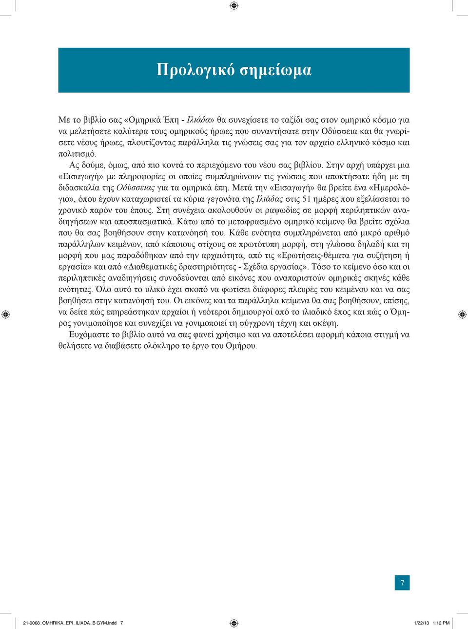 Στην αρχή υπάρχει μια «Εισαγωγή» με πληροφορίες οι οποίες συμπληρώνουν τις γνώσεις που αποκτήσατε ήδη με τη διδασκαλία της Οδύσσειας για τα ομηρικά έπη.