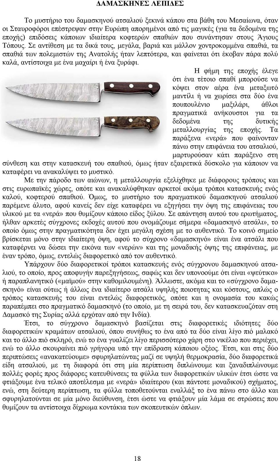 Σε αντίθεση µε τα δικά τους, µεγάλα, βαριά και µάλλον χοντροκοµµένα σπαθιά, τα σπαθιά των πολεµιστών της Ανατολής ήταν λεπτότερα, και φαίνεται ότι έκοβαν πάρα πολύ καλά, αντίστοιχα µε ένα µαχαίρι ή