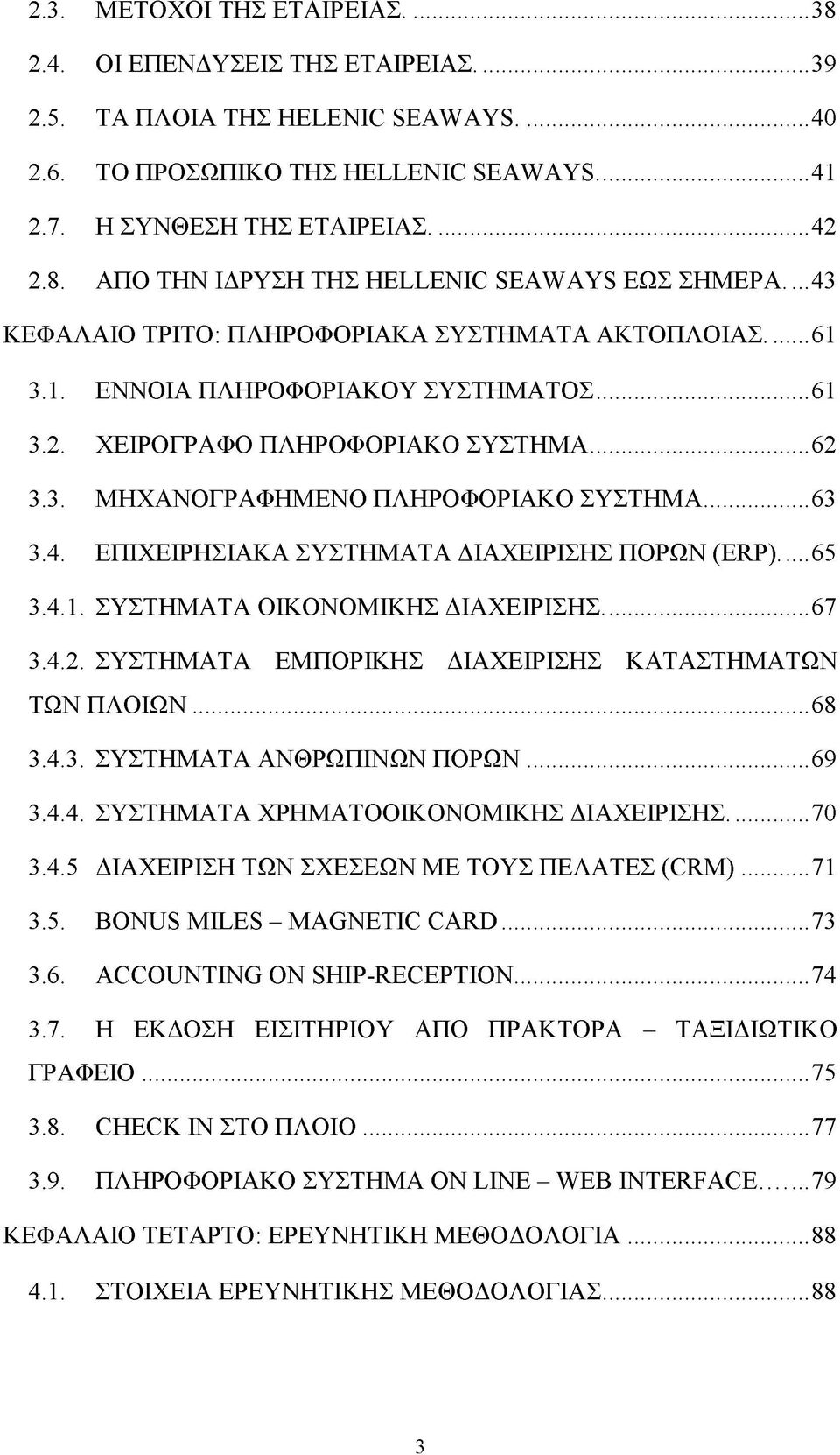 ..65 3.4.1. ΣΥΣΤΗΜΑΤΑ ΟΙΚΟΝΟΜΙΚΗΣ ΔΙΑΧΕΙΡΙΣΗΣ...67 3.4.2. ΣΥΣΤΗΜΑΤΑ ΕΜΠΟΡΙΚΗΣ ΔΙΑΧΕΙΡΙΣΗΣ ΚΑΤΑΣΤΗΜΑΤΩΝ ΤΩΝ ΠΛΟΙΩΝ...68 3.4.3. ΣΥΣΤΗΜΑΤΑ ΑΝΘΡΩΠΙΝΩΝ ΠΟΡΩΝ...69 3.4.4. ΣΥΣΤΗΜΑΤΑ ΧΡΗΜΑΤΟΟΙΚΟΝΟΜΙΚΗΣ ΔΙΑΧΕΙΡΙΣΗΣ.