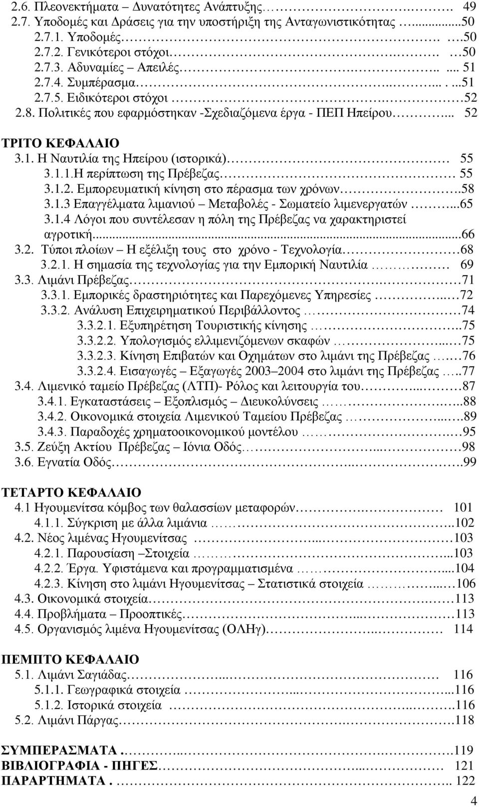 1.2. Εμπορευματική κίνηση στο πέρασμα των χρόνων.58 3.1.3 Επαγγέλματα λιμανιού Μεταβολές - Σωματείο λιμενεργατών...65 3.1.4 Λόγοι που συντέλεσαν η πόλη της Πρέβεζας να χαρακτηριστεί αγροτική...66 3.2. Τύποι πλοίων Η εξέλιξη τους στο χρόνο - Τεχνολογία 68 3.