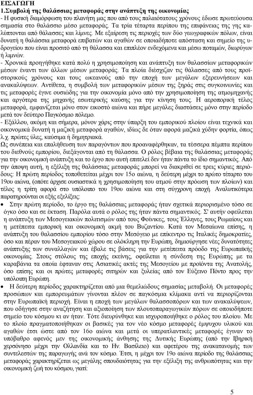Με εξαίρεση τις περιοχές των δύο γεωγραφικών πόλων, είναι δυνατή η θαλάσσια μεταφορά επιβατών και αγαθών σε οποιαδήποτε απόσταση και σημείο της υ- δρογείου που είναι προσιτό από τη θάλασσα και
