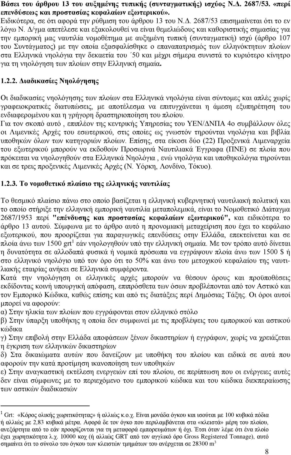 εξασφαλίσθηκε ο επαναπατρισμός των ελληνόκτητων πλοίων στα Ελληνικά νηολόγια την δεκαετία του 50 και μέχρι σήμερα συνιστά το κυριότερο κίνητρο για τη νηολόγηση των πλοίων στην Ελληνική σημαία. 1.2.