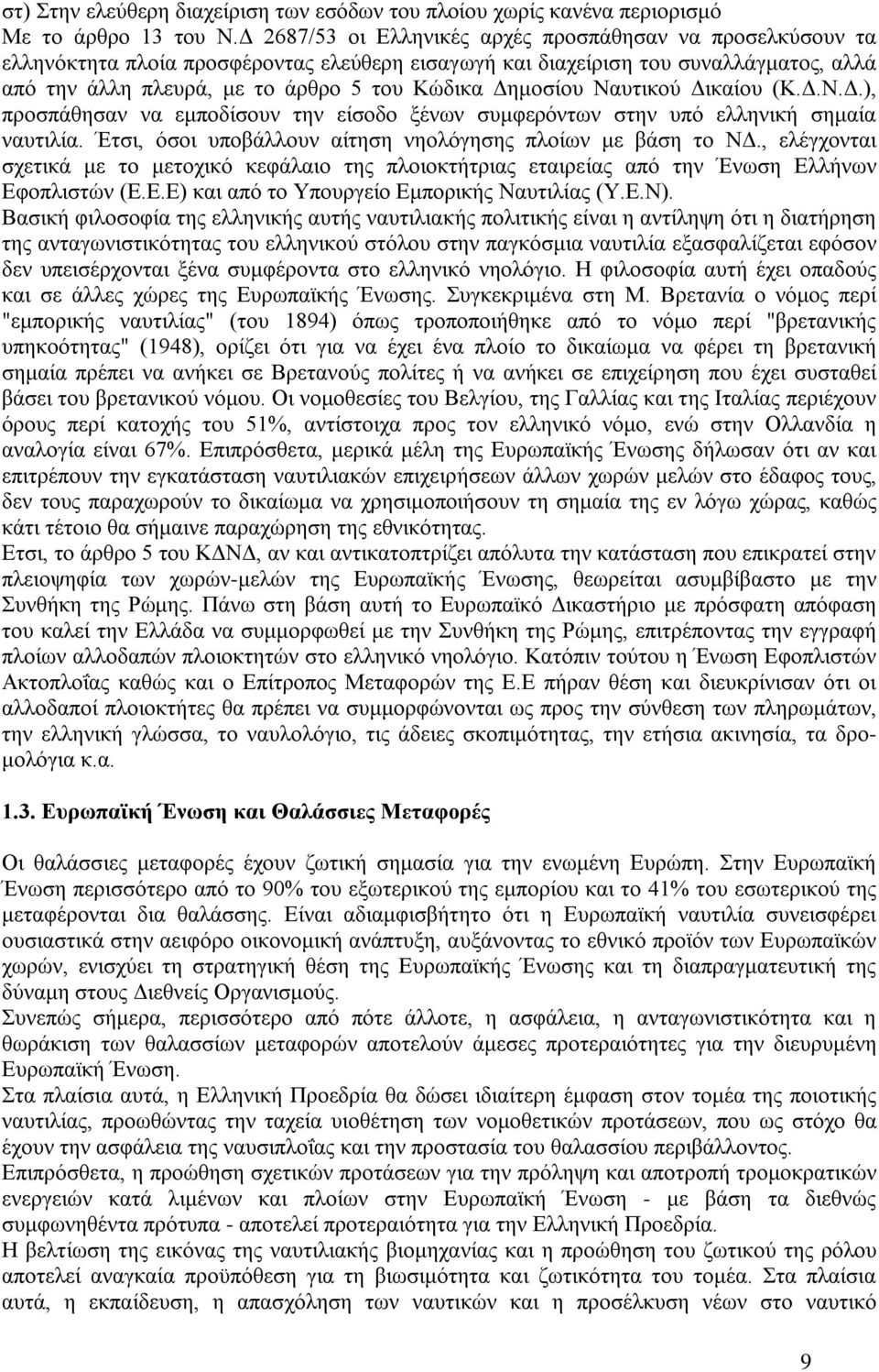 Δημοσίου Ναυτικού Δικαίου (Κ.Δ.Ν.Δ.), προσπάθησαν να εμποδίσουν την είσοδο ξένων συμφερόντων στην υπό ελληνική σημαία ναυτιλία. Έτσι, όσοι υποβάλλουν αίτηση νηολόγησης πλοίων με βάση το ΝΔ.