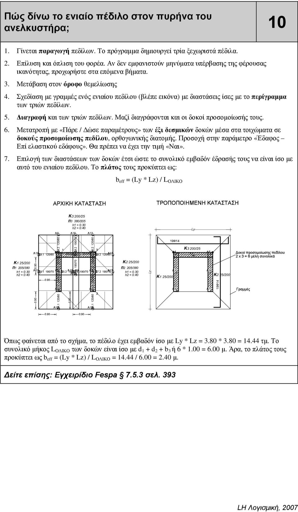 Σχεδίαση µε γραµµές ενός ενιαίου πεδίλου (βλέπε εικόνα) µε διαστάσεις ίσες µε το περίγραµµα των τριών πεδίλων. 5. ιαγραφή και των τριών πεδίλων. Μαζί διαγράφονται και οι δοκοί προσοµοίωσής τους. 6.