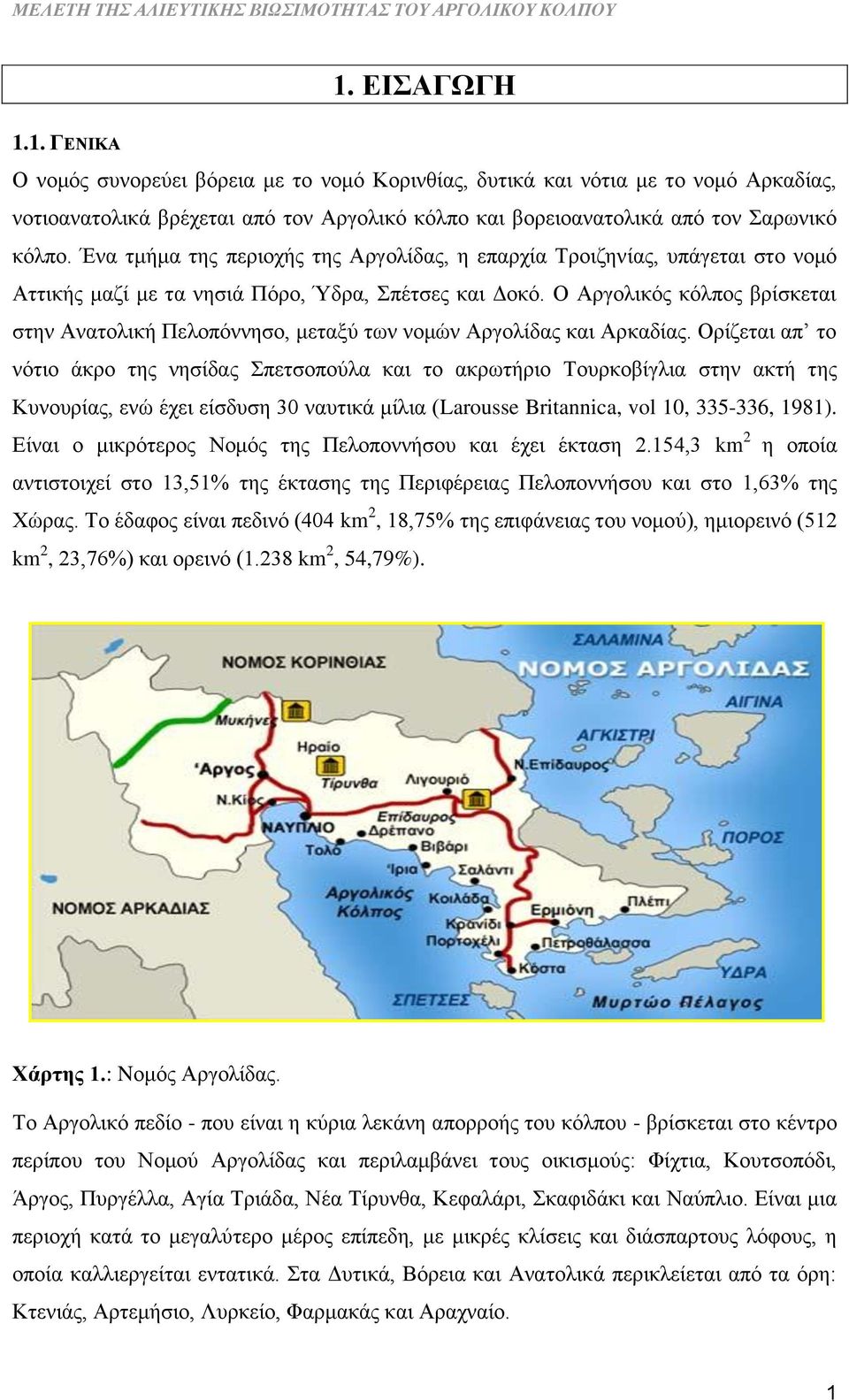 Ο Αργολικός κόλπος βρίσκεται στην Ανατολική Πελοπόννησο, μεταξύ των νομών Αργολίδας και Αρκαδίας.