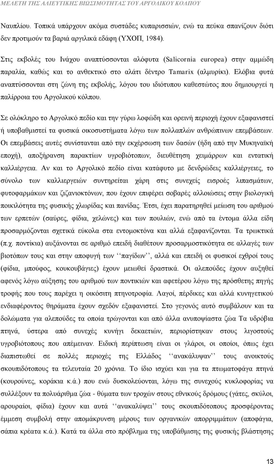 Ελόβια φυτά αναπτύσσονται στη ζώνη της εκβολής, λόγου του ιδιότυπου καθεστώτος που δημιουργεί η παλίρροια του Αργολικού κόλπου.