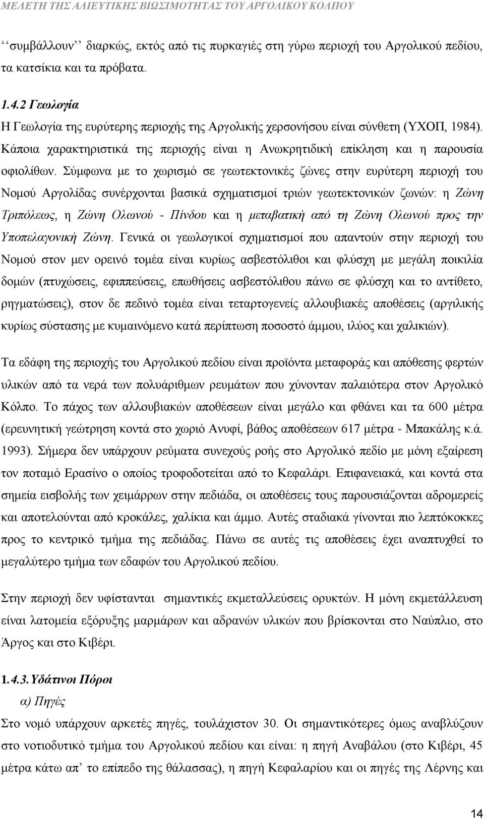 Σύμφωνα με το χωρισμό σε γεωτεκτονικές ζώνες στην ευρύτερη περιοχή του Νομού Αργολίδας συνέρχονται βασικά σχηματισμοί τριών γεωτεκτονικών ζωνών: η Ζώνη Τριπόλεως, η Ζώνη Ολωνού - Πίνδου και η