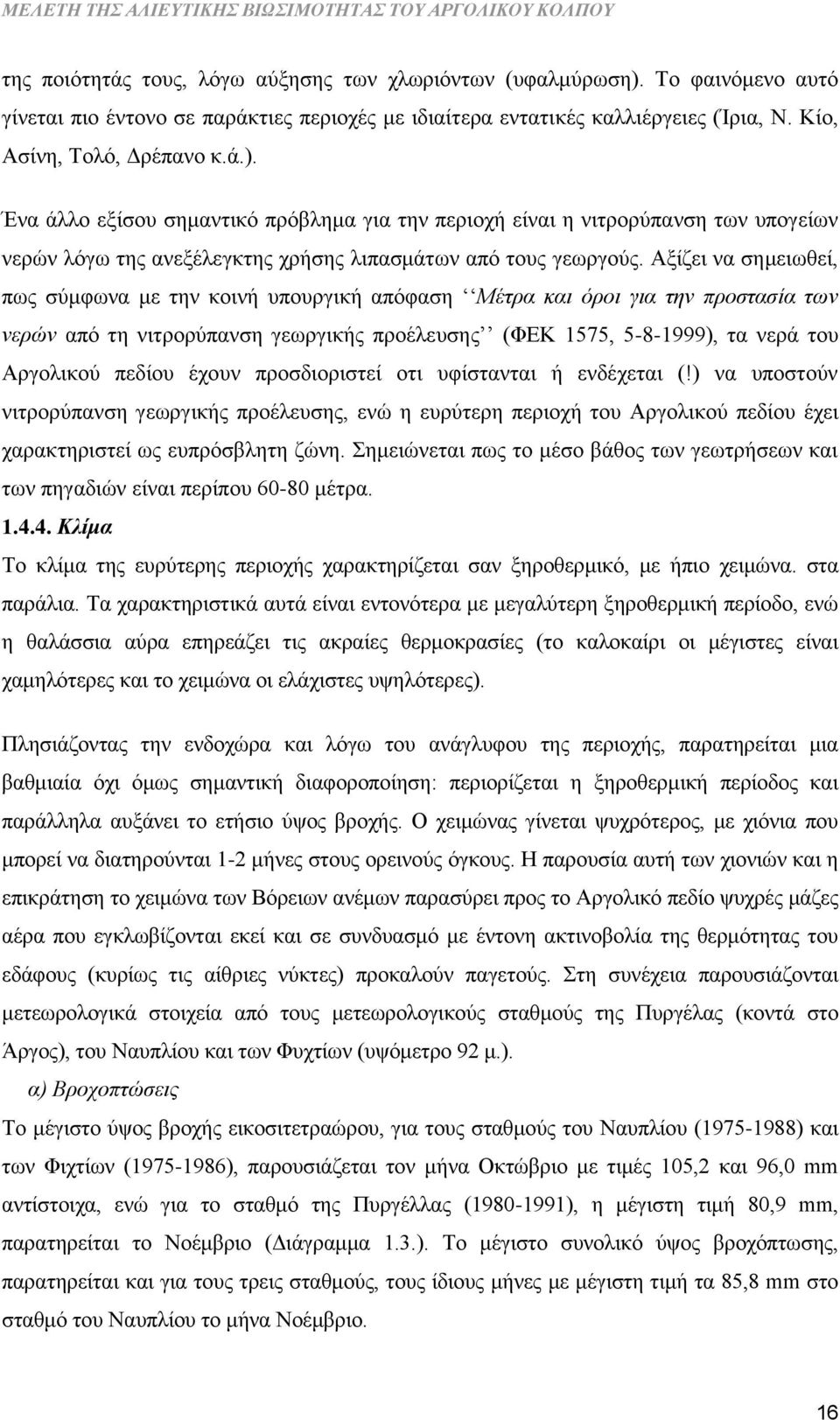 Ένα άλλο εξίσου σημαντικό πρόβλημα για την περιοχή είναι η νιτρορύπανση των υπογείων νερών λόγω της ανεξέλεγκτης χρήσης λιπασμάτων από τους γεωργούς.