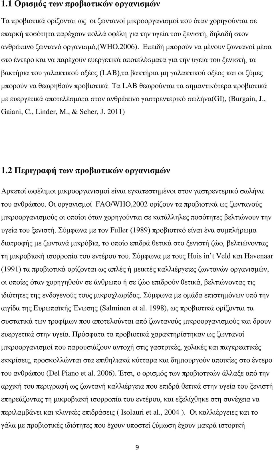 Επειδή μπορούν να μένουν ζωντανοί μέσα στο έντερο και να παρέχουν ευεργετικά αποτελέσματα για την υγεία του ξενιστή, τα βακτήρια του γαλακτικού οξέος (LAB),τα βακτήρια μη γαλακτικού οξέος και οι