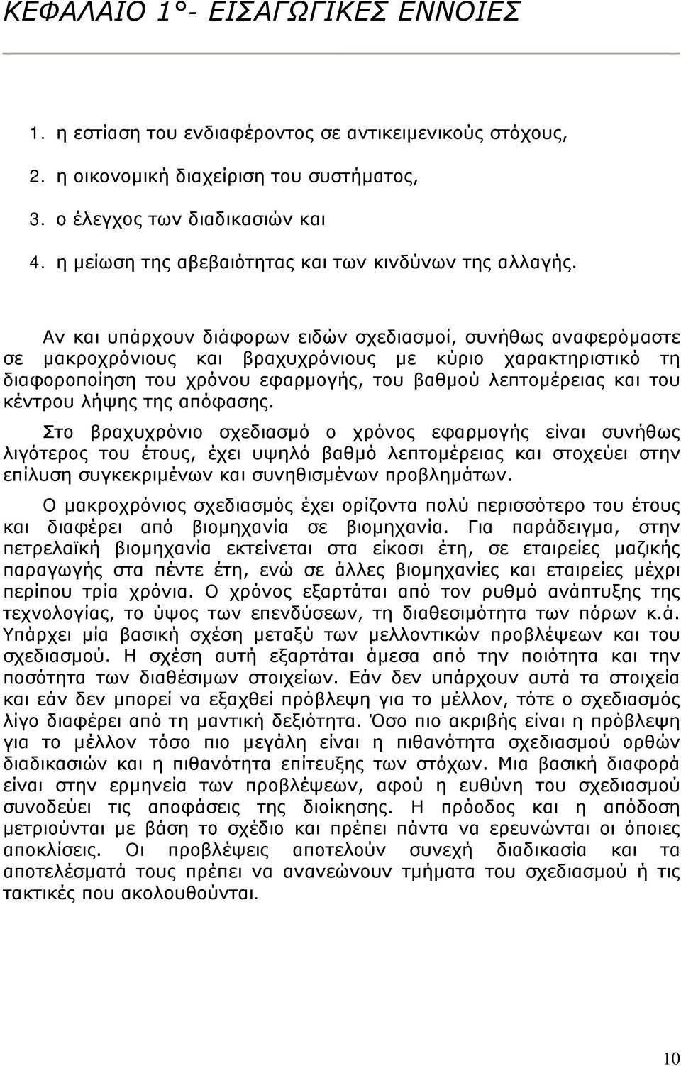 Αν και υπάρχουν διάφορων ειδών σχεδιασμοί, συνήθως αναφερόμαστε σε μακροχρόνιους και βραχυχρόνιους με κύριο χαρακτηριστικό τη διαφοροποίηση του χρόνου εφαρμογής, του βαθμού λεπτομέρειας και του