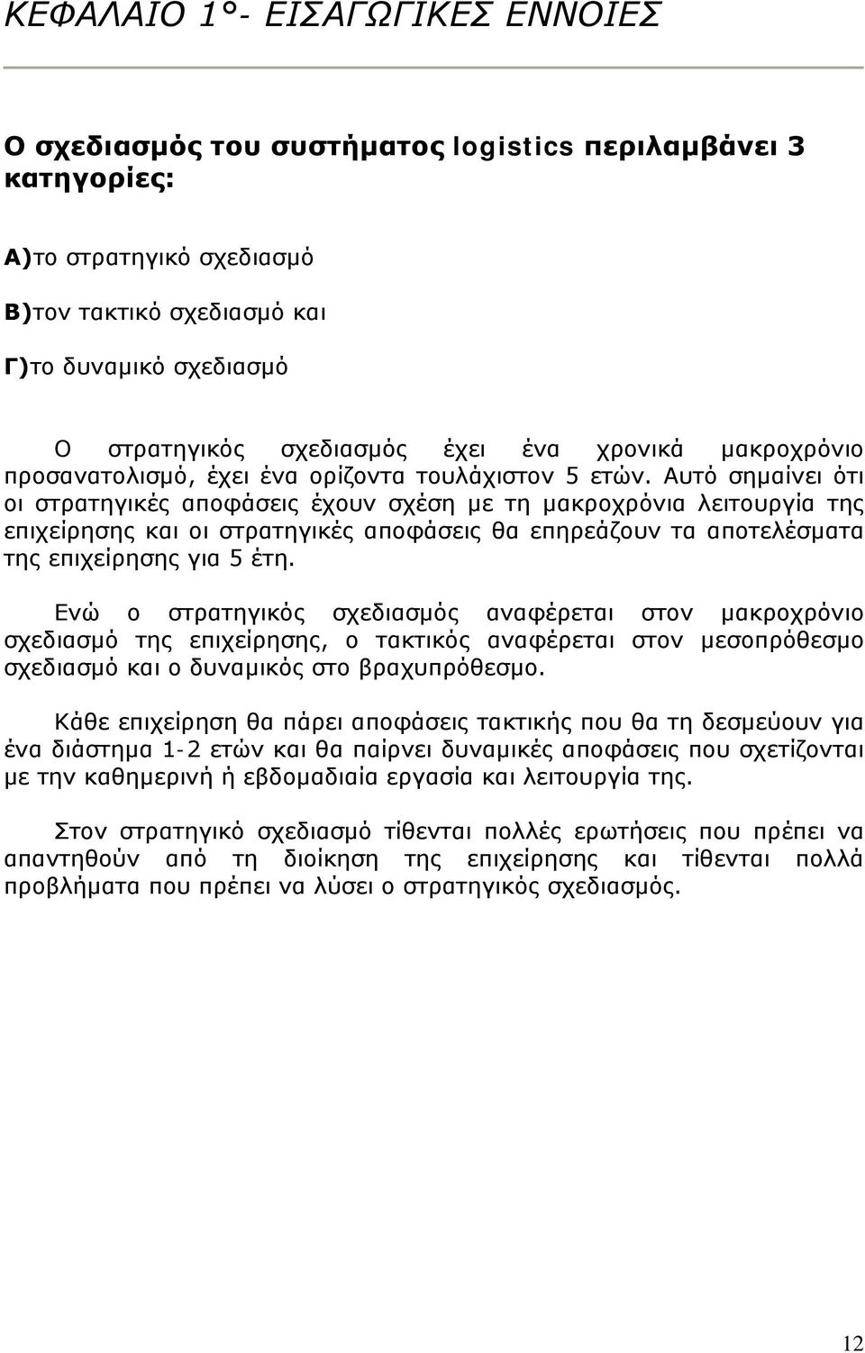 Αυτό σημαίνει ότι οι στρατηγικές αποφάσεις έχουν σχέση με τη μακροχρόνια λειτουργία της επιχείρησης και οι στρατηγικές αποφάσεις θα επηρεάζουν τα αποτελέσματα της επιχείρησης για 5 έτη.