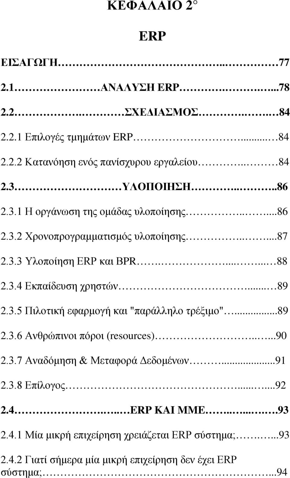 .. 89 2.3.5 Πιλοτική εφαρμογή και "παράλληλο τρέξιμο"...89 2.3.6 Ανθρώπινοι πόροι (resources).....90 2.3.7 Αναδόμηση & Μεταφορά Δεδομένων...91 2.3.8 Επίλογος.
