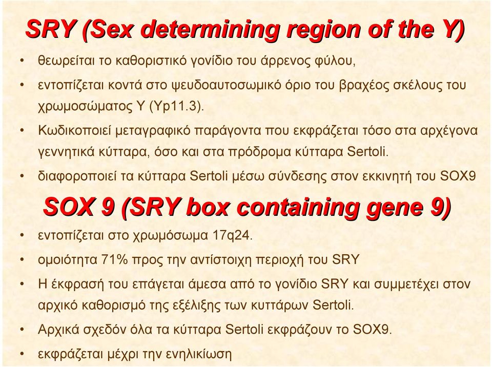 διαφοροποιεί τα κύτταρα Sertoli μέσω σύνδεσης στον εκκινητή του SOX9 SOX 9 (SRY box containing gene 9) εντοπίζεται στο χρωμόσωμα 17q24.