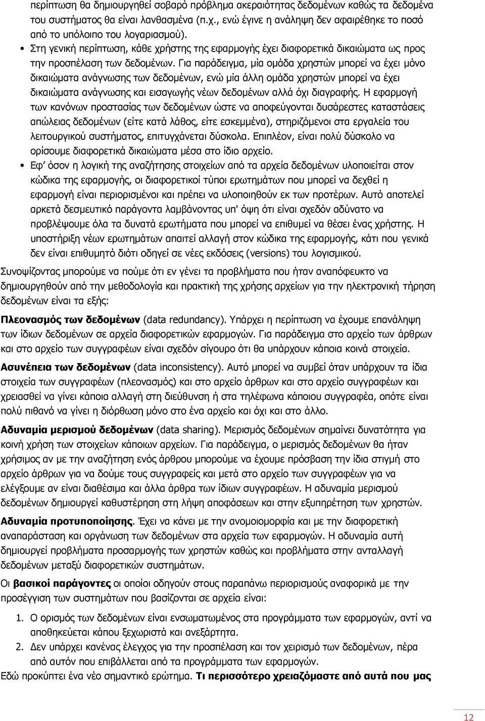Για παράδειγμα, μία ομάδα χρηστών μπορεί να έχει μόνο δικαιώματα ανάγνωσης των δεδομένων, ενώ μία άλλη ομάδα χρηστών μπορεί να έχει δικαιώματα ανάγνωσης και εισαγωγής νέων δεδομένων αλλά όχι