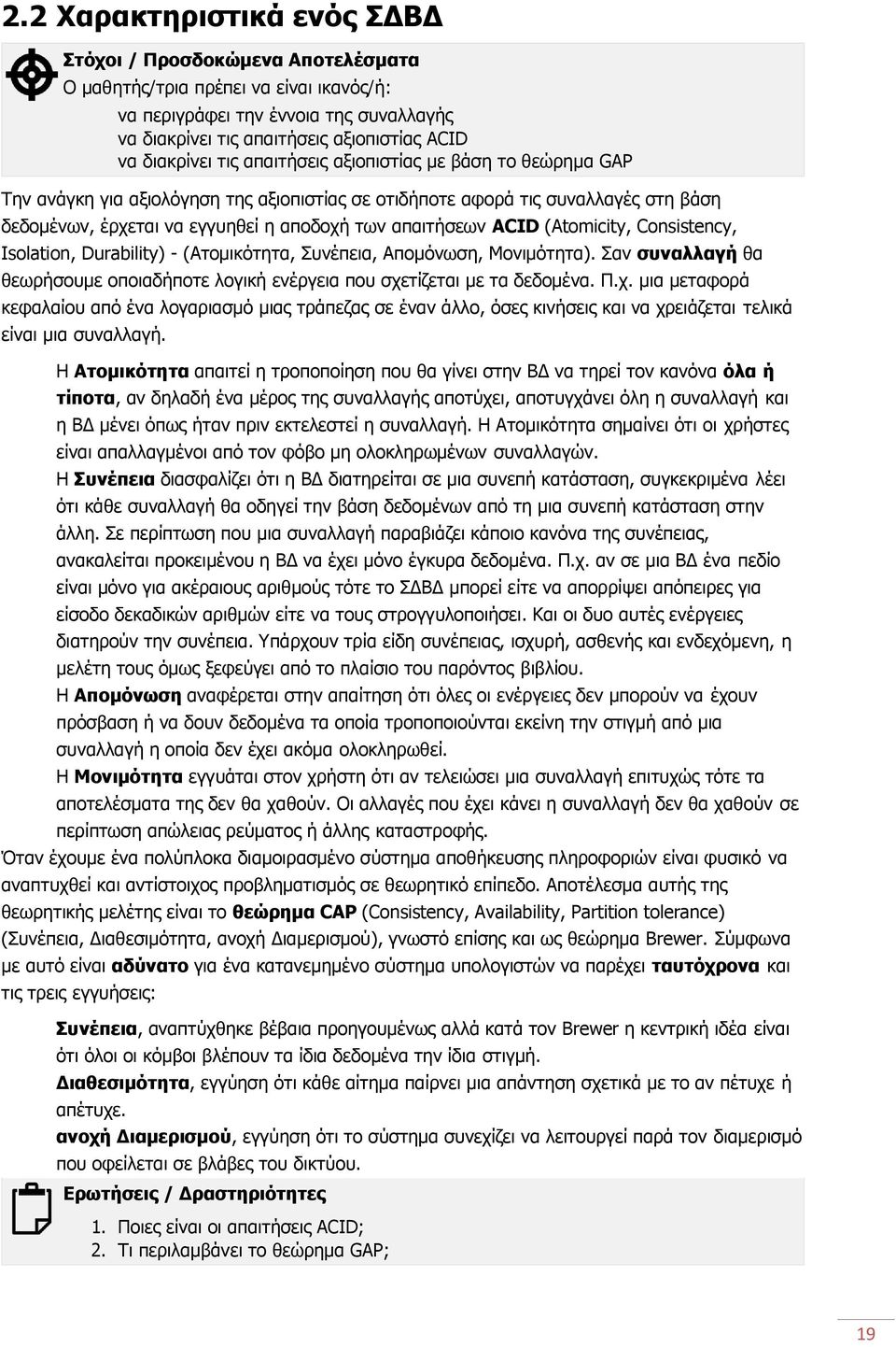 Σαν συναλλαγή θα θεωρήσουμε οποιαδήποτε λογική ενέργεια που σχετίζεται με τα δεδομένα. Π.χ. μια μεταφορά κεφαλαίου από ένα λογαριασμό μιας τράπεζας σε έναν άλλο, όσες κινήσεις και να χρειάζεται τελικά είναι μια συναλλαγή.