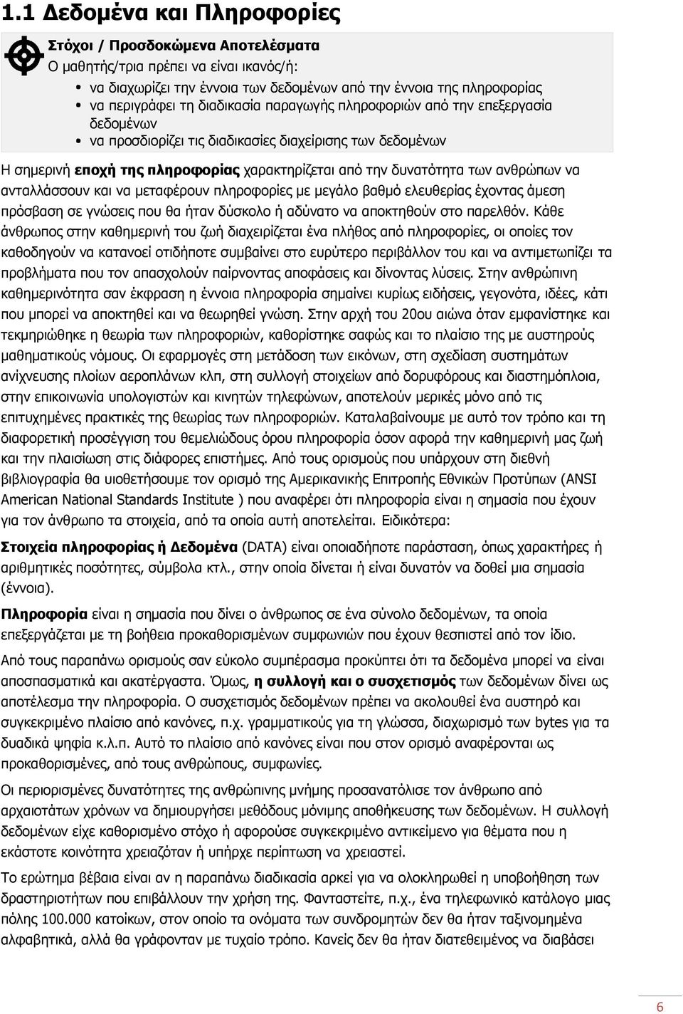 Κάθε άνθρωπος στην καθημερινή του ζωή διαχειρίζεται ένα πλήθος από πληροφορίες, οι οποίες τον καθοδηγούν να κατανοεί οτιδήποτε συμβαίνει στο ευρύτερο περιβάλλον του και να αντιμετωπίζει τα προβλήματα