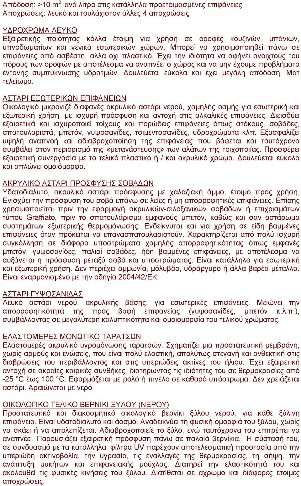 Έχει την ιδιότητα να αφήνει ανοιχτούς του πόρους των οροφών με αποτέλεσμα να αναπνέει ο χώρος και να μην έχουμε προβλήματα έντονης συμπύκνωσης υδρατμών. Δουλεύεται εύκολα και έχει μεγάλη απόδοση.