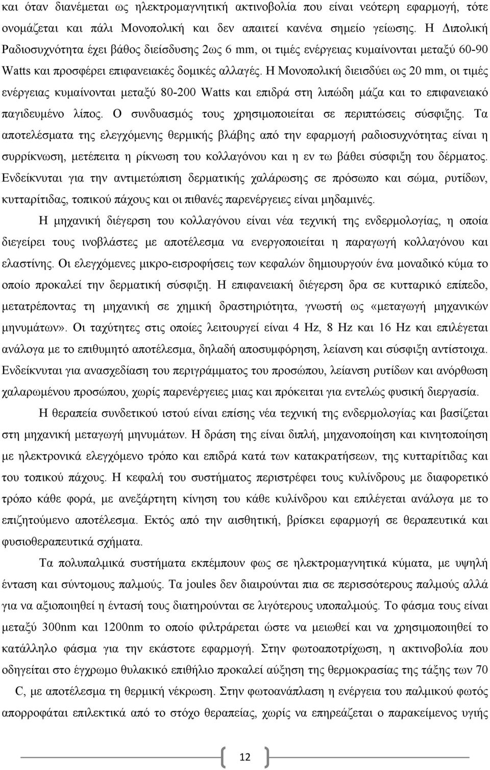 Η Μονοπολική διεισδύει ως 20 mm, οι τιμές ενέργειας κυμαίνονται μεταξύ 80-200 Watts και επιδρά στη λιπώδη μάζα και το επιφανειακό παγιδευμένο λίπος.